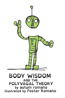 Body Wisdom and the Polyvagal Theory: A guide to understanding safety and human connection.