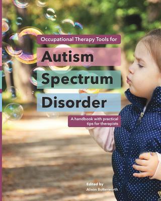 Occupational Therapy Tools for Autism Spectrum Disorder: A handbook with practical tips for therapists