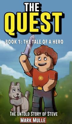 The Quest: The Untold Story of Steve, Book One: The Tale of a Hero (An Unofficial Minecraft Book for Kids Ages 9 - 12 (Preteen)