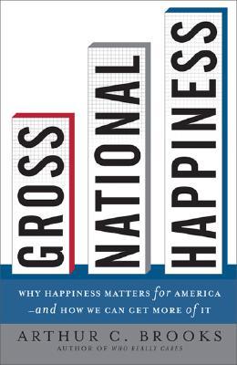 Gross National Happiness: Why Happiness Matters for America--And How We Can Get More of It