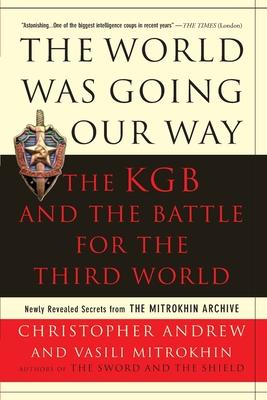 The World Was Going Our Way: The KGB and the Battle for the the Third World: Newly Revealed Secrets from the Mitrokhin Archive