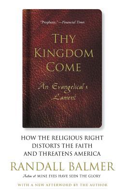 Thy Kingdom Come: How the Religious Right Distorts Faith and Threatens America; An Evangelical's Lament