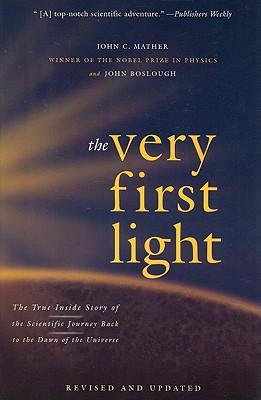 The Very First Light: The True Inside Story of the Scientific Journey Back to the Dawn of the Universe