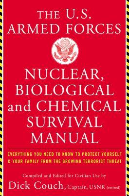 The United States Armed Forces Nuclear, Biological and Chemical Survival Manual: Everything You Need to Know to Protect Yourself and Your Family from