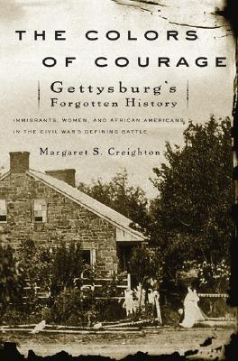 The Colors of Courage: Gettysburg's Forgotten History: Immigrants, Women, and African Americans in the Civil War's Defining Battle