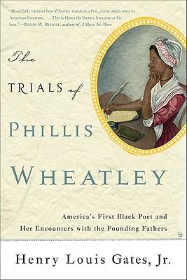 The Trials of Phillis Wheatley: America's First Black Poet and Her Encounters with the Founding Fathers