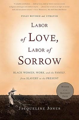 Labor of Love, Labor of Sorrow: Black Women, Work, and the Family, from Slavery to the Present