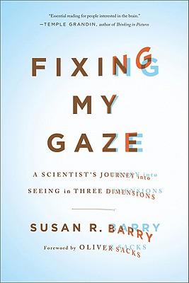 Fixing My Gaze: A Scientist's Journey Into Seeing in Three Dimensions