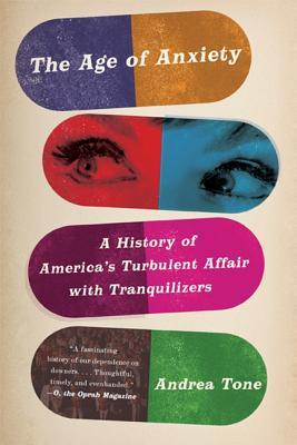 The Age of Anxiety: A History of America's Turbulent Affair with Tranquilizers