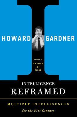 Intelligence Reframed: Multiple Intelligences for the 21st Century