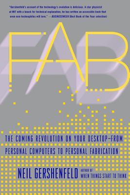 Fab: The Coming Revolution on Your Desktop--From Personal Computers to Personal Fabrication