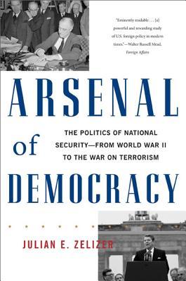 Arsenal of Democracy: The Politics of National Security -- From World War II to the War on Terrorism