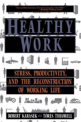 Healthy Work: Stress, Productivity, and the Reconstruction of Working Life