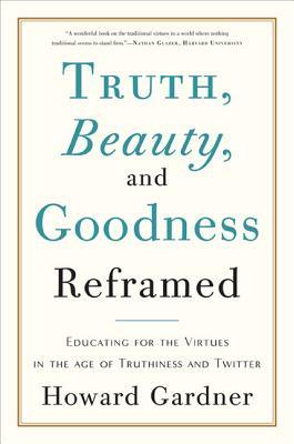 Truth, Beauty, and Goodness Reframed: Educating for the Virtues in the Age of Truthiness and Twitter