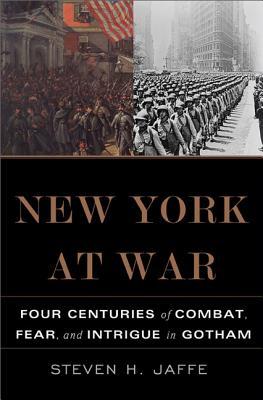 New York at War: Four Centuries of Combat, Fear, and Intrigue in Gotham