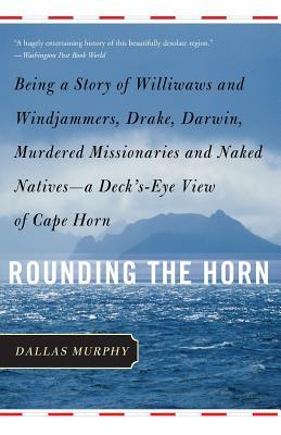 Rounding the Horn: Being the Story of Williwaws and Windjammers, Drake, Darwin, Murdered Missionaries and Naked Natives -- A Deck's-Eye V