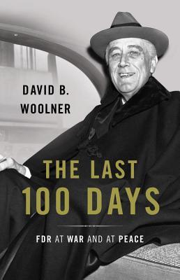 The Last 100 Days: FDR at War and at Peace