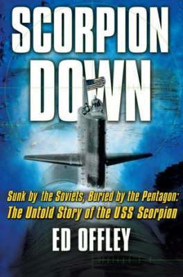 Scorpion Down: Sunk by the Soviets, Buried by the Pentagon: The Untold Story of the USS Scorpion