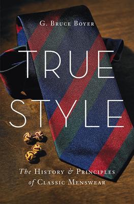 True Style: The History and Principles of Classic Menswear