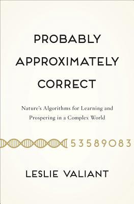 Probably Approximately Correct: Nature's Algorithms for Learning and Prospering in a Complex World