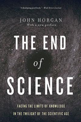 The End of Science: Facing the Limits of Knowledge in the Twilight of the Scientific Age