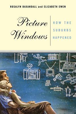 Picture Windows: How the Suburbs Happened