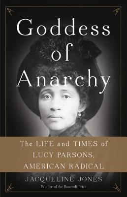 Goddess of Anarchy: The Life and Times of Lucy Parsons, American Radical