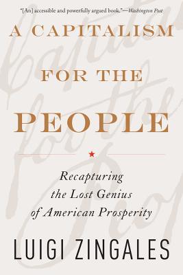 A Capitalism for the People: Recapturing the Lost Genius of American Prosperity