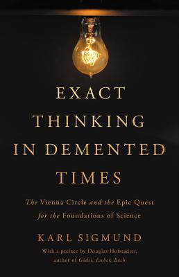 Exact Thinking in DeMented Times: The Vienna Circle and the Epic Quest for the Foundations of Science