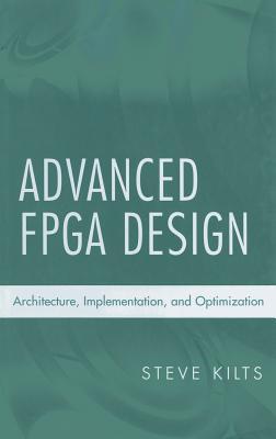 Advanced FPGA Design: Architecture, Implementation, and Optimization