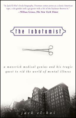 The Lobotomist: A Maverick Medical Genius and His Tragic Quest to Rid the World of Mental Illness