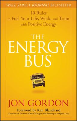 The Energy Bus: 10 Rules to Fuel Your Life, Work, and Team with Positive Energy