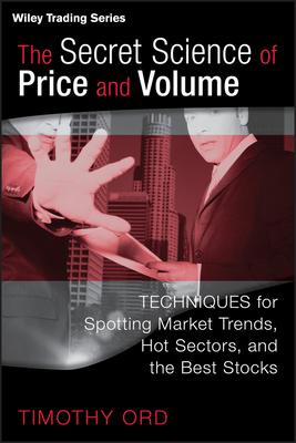 The Secret Science of Price and Volume: Techniques for Spotting Market Trends, Hot Sectors, and the Best Stocks