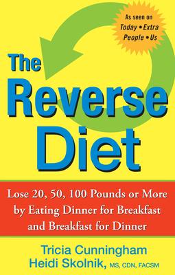 The Reverse Diet: Lose 20, 50, 100 Pounds or More by Eating Dinner for Breakfast and Breakfast for Dinner