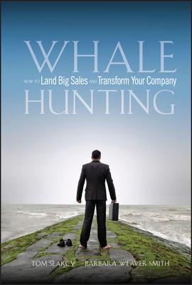 Whale Hunting: How to Land Big Sales and Transform Your Company