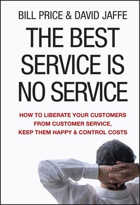 The Best Service Is No Service: How to Liberate Your Customers from Customer Service, Keep Them Happy, and Control Costs