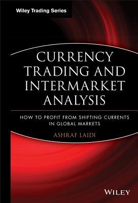 Currency Trading and Intermarket Analysis: How to Profit from the Shifting Currents in Global Markets