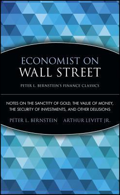 Economist on Wall Street: Notes on the Sanctity of Gold, the Value of Money, the Security of Investments, and Other Delusions