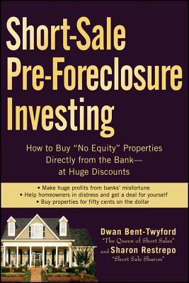 Short-Sale Pre-Foreclosure Investing: How to Buy No-Equity Properties Directly from the Bank -- At Huge Discounts