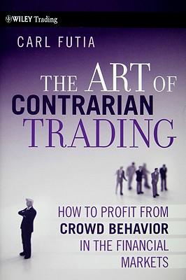 The Art of Contrarian Trading: How to Profit from Crowd Behavior in the Financial Markets