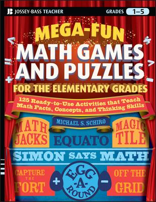 Mega-Fun Math Games and Puzzles for the Elementary Grades: Over 125 Activities That Teach Math Facts, Concepts, and Thinking Skills