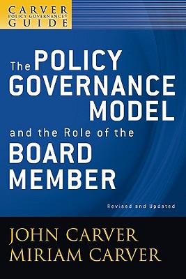 A Carver Policy Governance Guide, the Policy Governance Model and the Role of the Board Member