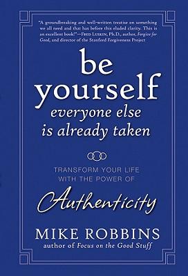 Be Yourself, Everyone Else Is Already Taken: Transform Your Life with the Power of Authenticity