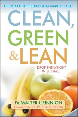 Clean, Green, and Lean: Get Rid of the Toxins That Make You Fat