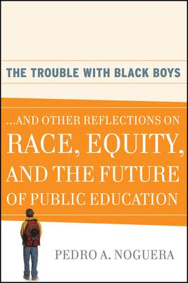 The Trouble with Black Boys: ...and Other Reflections on Race, Equity, and the Future of Public Education