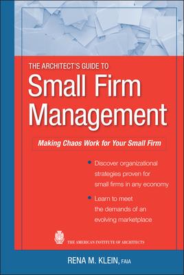 The Architect's Guide to Small Firm Management: Making Chaos Work for Your Small Firm