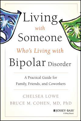 Living with Someone Who's Living with Bipolar Disorder: A Practical Guide for Family, Friends, and Coworkers