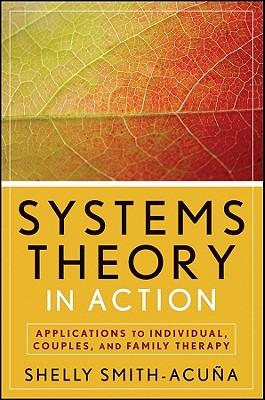 Systems Theory in Action: Applications to Individual, Couple, and Family Therapy