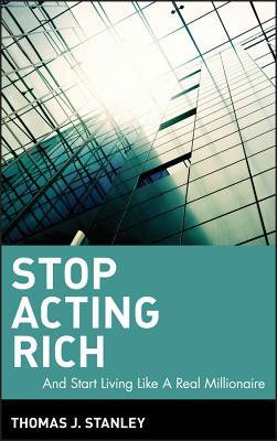 Stop Acting Rich: ...and Start Living Like a Real Millionaire