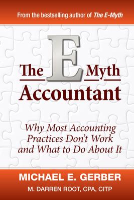 The E-Myth Accountant: Why Most Accounting Practices Don't Work and What to Do about It